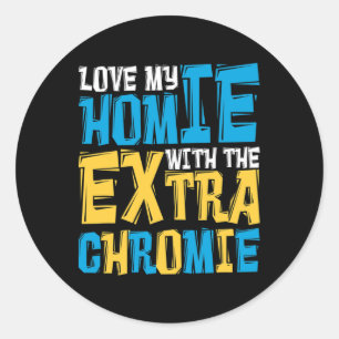 Love My Homie With The Extra Chromie Down Syndrome Classic Round Sticker