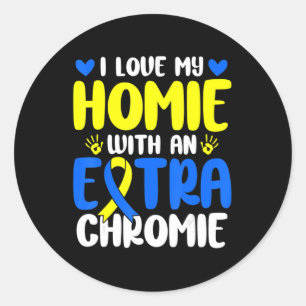 Love My Homie With The Extra Chromie Down Syndrome Classic Round Sticker