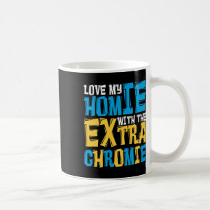 Love My Homie With The Extra Chromie Down Syndrome Coffee Mug