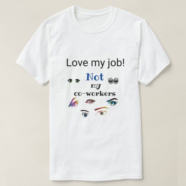Love My Job! Not My Co-Workers! T-Shirt (Design Front)