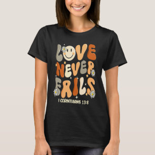 Love Never Fails Christian Religious Jesus Faith B T-Shirt