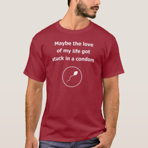 love of my life condom dating relation humour 2 T-Shirt