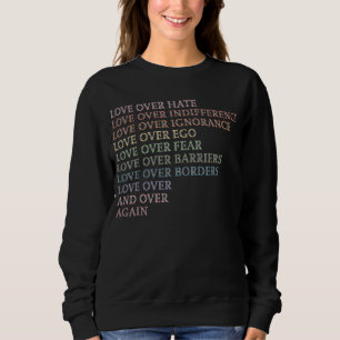 Love Over Hate - Indifference - Ignorance - Ego... Sweatshirt