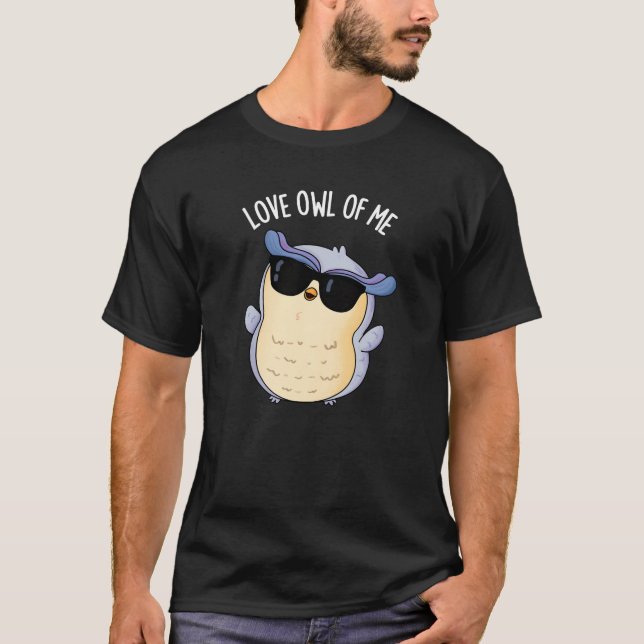 Love Owl Of Me Funny Bird Pun Dark BG T-Shirt (Front)