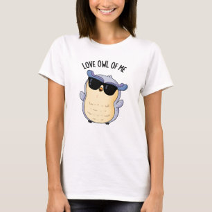 Love Owl Of Me Funny Bird Pun  T-Shirt