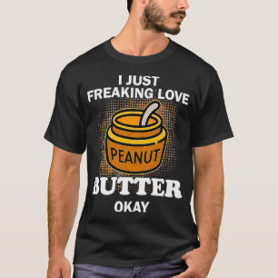 Love Peanut Butter Freaks peanut butter fan T-Shirt