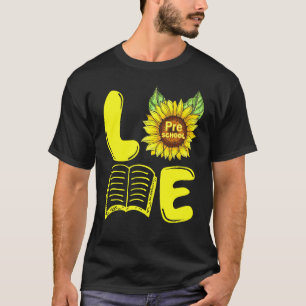 Love Preschool Sunflower First Day Of School Teach T-Shirt