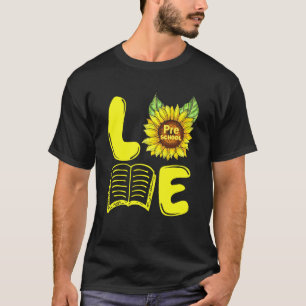 Love Preschool Sunflower First Day Of School Teach T-Shirt