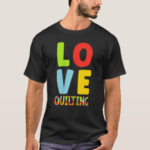 Love Quilting Quilter Sewing Quilt T-Shirt