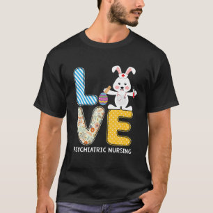 Love Rabbit Psychiatric Nursing Bunnies Nursing Ea T-Shirt