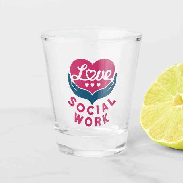 Love Social Work Social Worker Appreciation Shot Glass (Front)