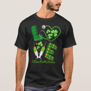 Love St Patrick S Home Health Nurse Life Irish Sh T-Shirt