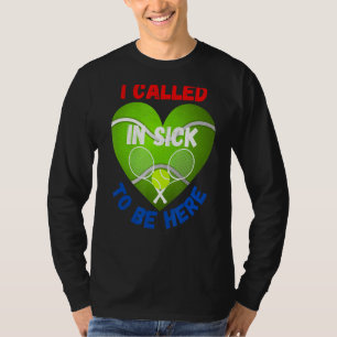 Love Tennis Tennis Ball I Called In Sick To Be T-Shirt
