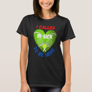 Love Tennis Tennis Ball I Called In Sick To Be T-Shirt