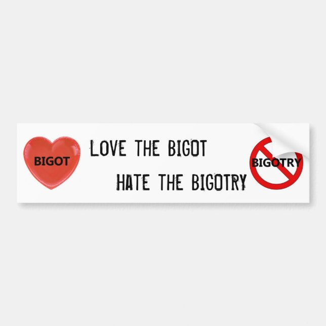 Love the Bigot, Hate the Bigotry Bumper Sticker (Front)