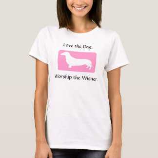 Love the Dog, Worship the Wiener. T-Shirt