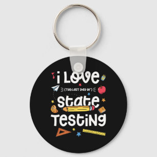 Love (the Last Day Of) State Testing Teacher Test  Keychain