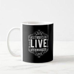 Love The Life You Live Inspirational Design  Coffee Mug
