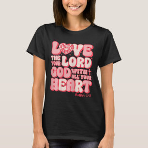 Love The Lord With All Your Heart Matt. 2237 Chris T-Shirt