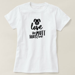 Love the Mutt You’re With T-Shirt