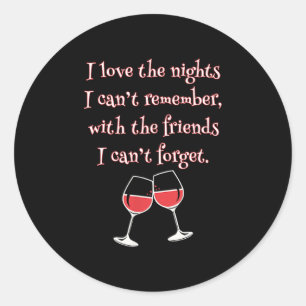 Love The Nights I Can't Remember With Friends I Ca Classic Round Sticker