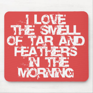 Love the Smell of Tar & Feathers in the Morning! Mouse Pad