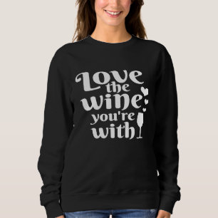 Love The Wine Youre With Funny Drinker Wine Drinki Sweatshirt