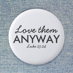 Love Them Anyway   Luke 23:24 Bible Verse Faith 2 Inch Round Button