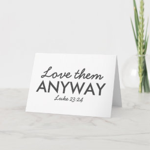 Love Them Anyway   Luke 23:24 Bible Verse Faith Card