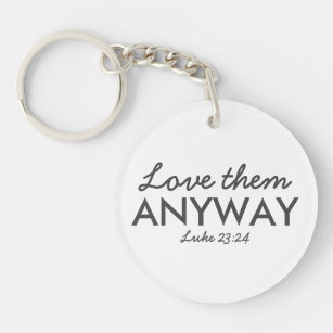 Love Them Anyway   Luke 23:24 Bible Verse Faith Keychain