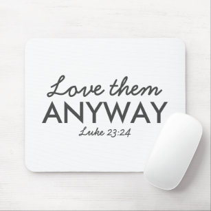 Love Them Anyway   Luke 23:24 Bible Verse Faith Mouse Pad