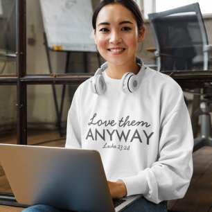 Love Them Anyway Luke 23:24 Bible Verse Faith Sweatshirt