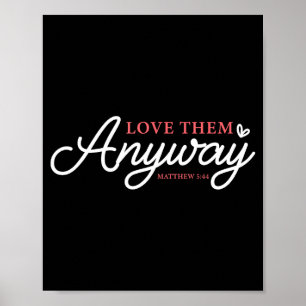 Love them anyway matthew 5_44 christian faith  poster