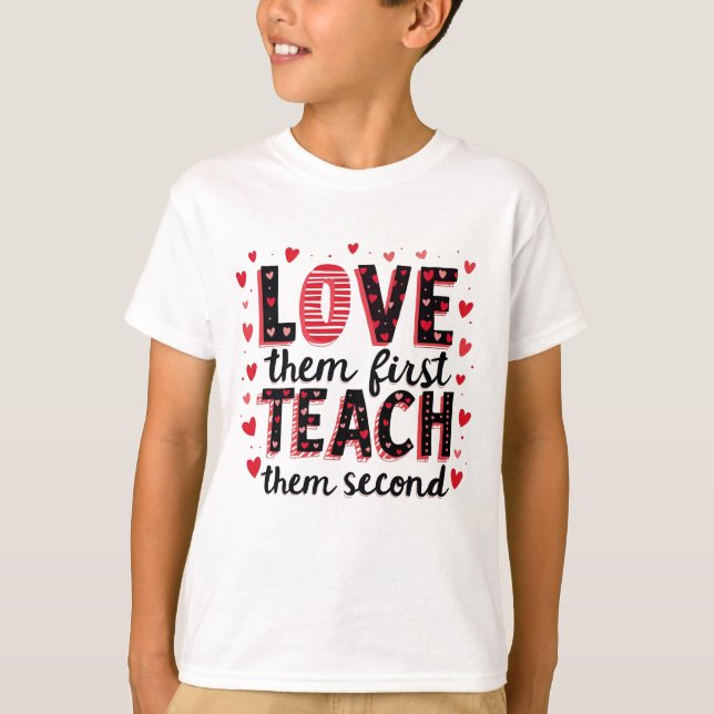 Love Them First, Teach Them Second - Inspirational T-Shirt (Front)