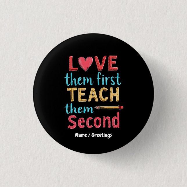 Love Them First, Teach Them Second Inspire Educate 1 Inch Round Button (Front)