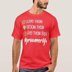 Love Them Groom Them Give Them Back Dog Stylists T-Shirt
