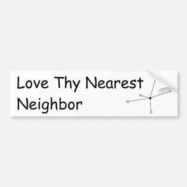 Love Thy Nearest Neighbour Bumper Sticker (Front)