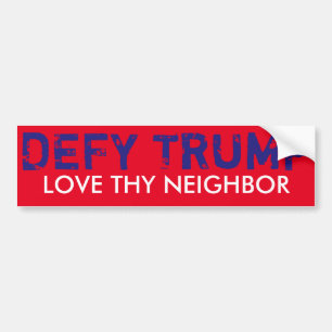 Love Thy Neighbour & DEFY TRUMP bumper sticker