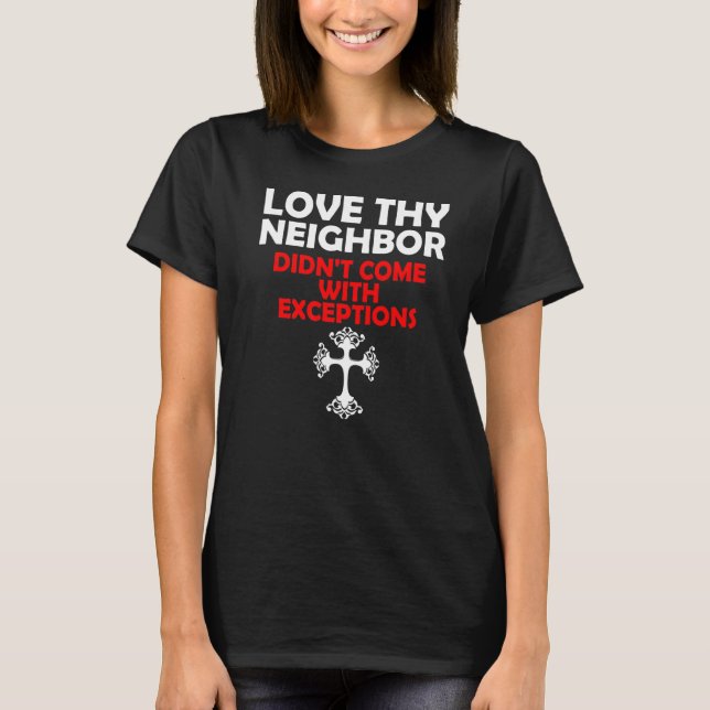 Love Thy Neighbour Didnt Come With Exceptions Wome T-Shirt (Front)