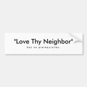 "Love Thy Neighbour" , h a s n o p r e r e Bumper Sticker