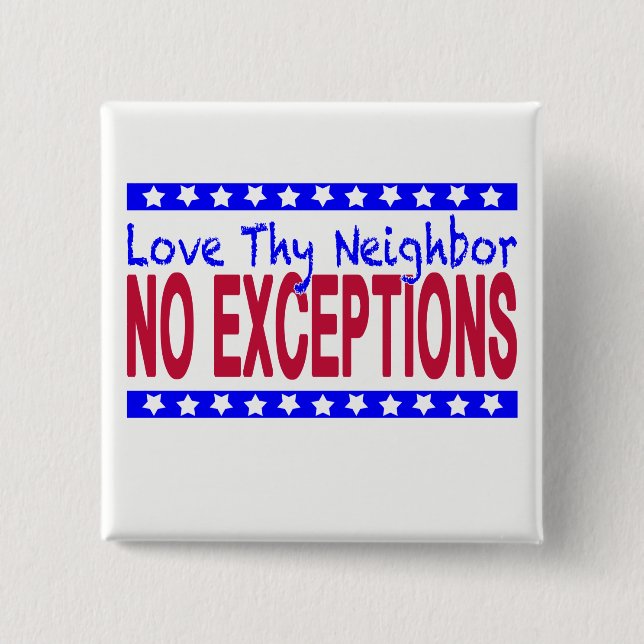 "Love Thy Neighbour NO EXCEPTIONS" 2 Inch Square Button (Front)