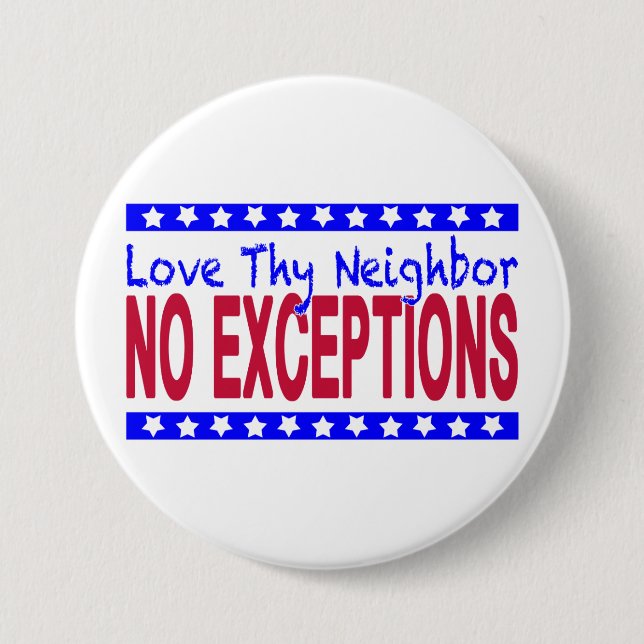 "Love Thy Neighbour NO EXCEPTIONS" 3 Inch Round Button (Front)