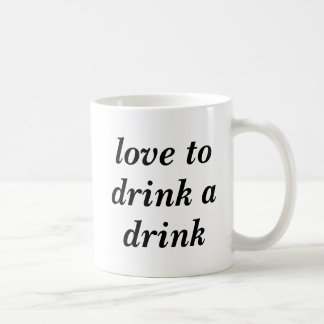 Love to drink a drink coffee mug