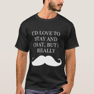 Love To Stay But I Moustache For Dark Tee Shirts