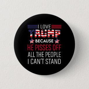 Love Trump Because He Pisses Off The People I Can' 2 Inch Round Button