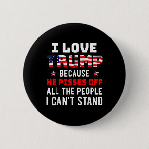 Love Trump Because He Pisses Off The People I Can' 2 Inch Round Button