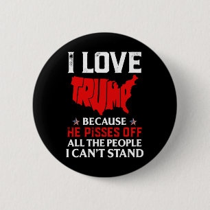 Love Trump Because He Pisses Off The People I Can' 2 Inch Round Button