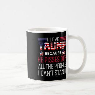 Love Trump Because He Pisses Off The People I Can' Coffee Mug