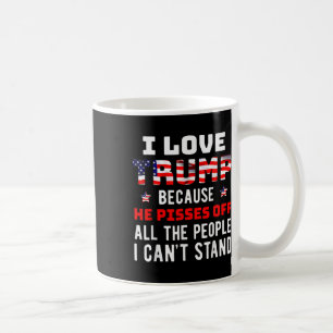 Love Trump Because He Pisses Off The People I Can' Coffee Mug