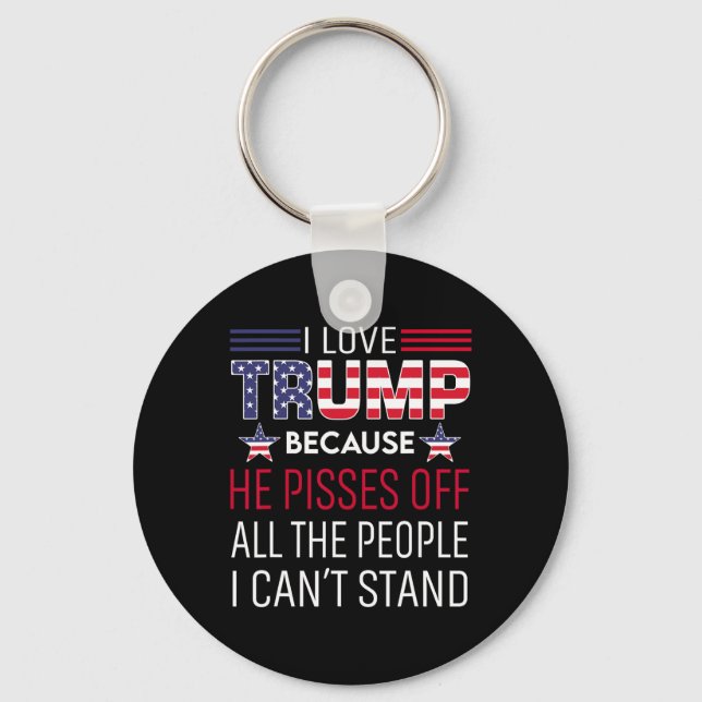 Love Trump Because He Pisses Off The People I Can' Keychain (Front)